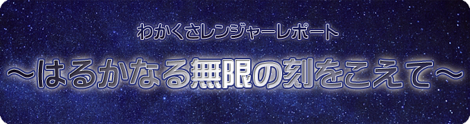 わかくさレンジャーレポート～はるかなる無限の刻をこえて～